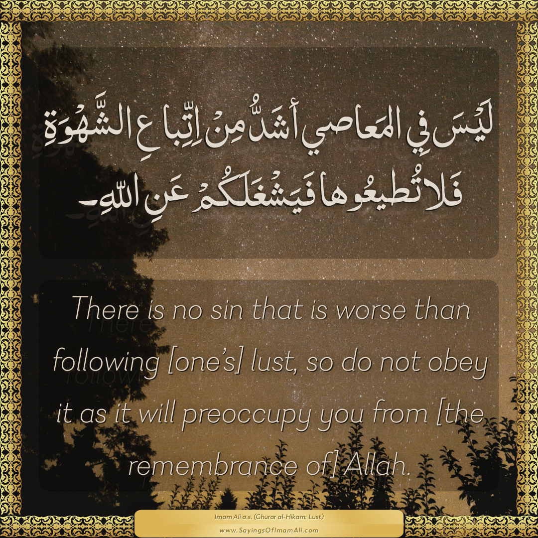 There is no sin that is worse than following [one’s] lust, so do not...